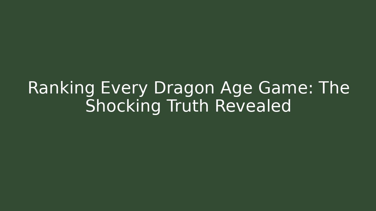 Ranking Every Dragon Age Game: The Shocking Truth Revealed