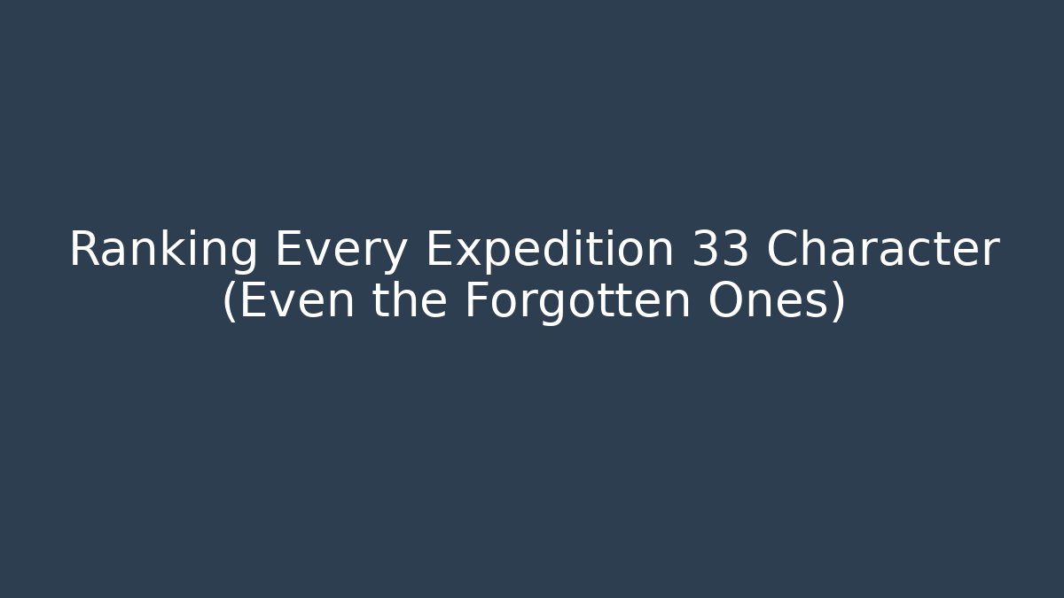 Ranking Every Expedition 33 Character (Even the Forgotten Ones)