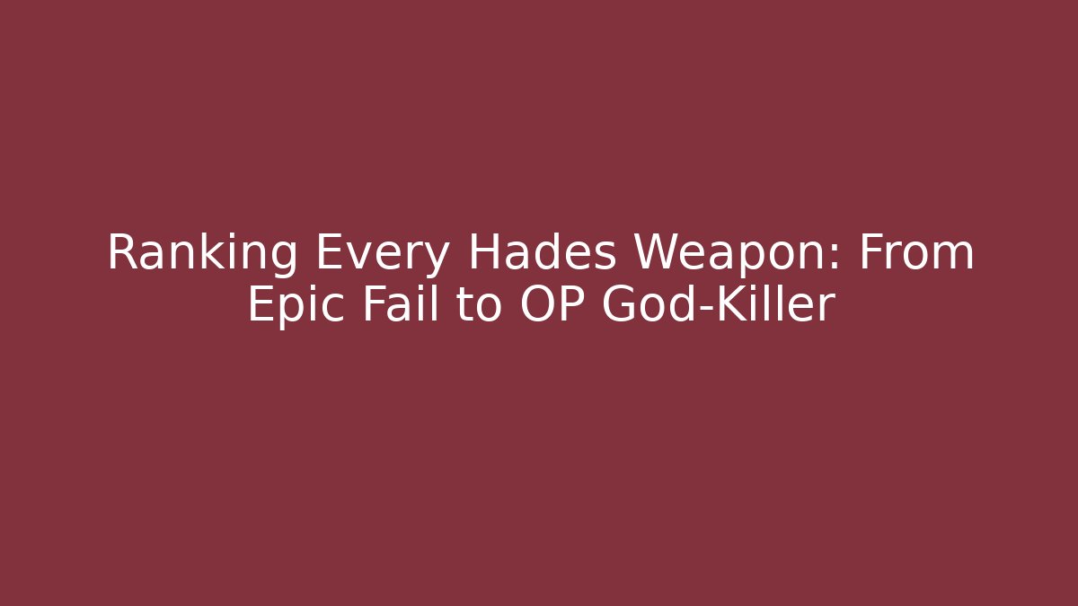 Ranking Every Hades Weapon: From Epic Fail to OP God-Killer