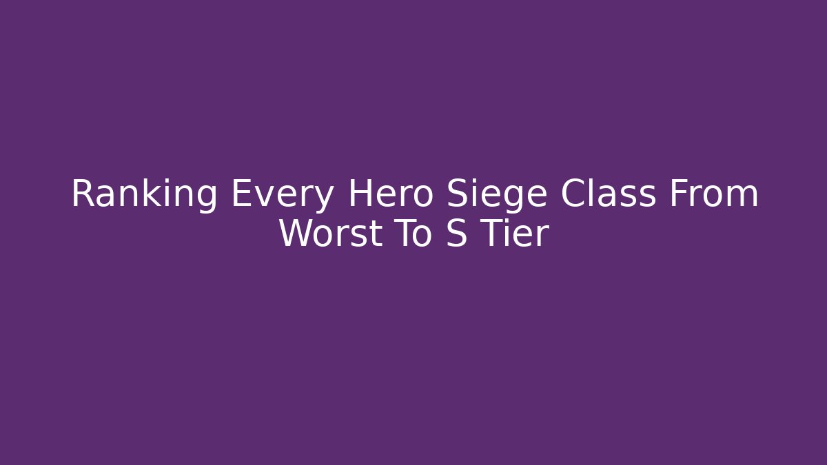 Ranking Every Hero Siege Class From Worst To S Tier