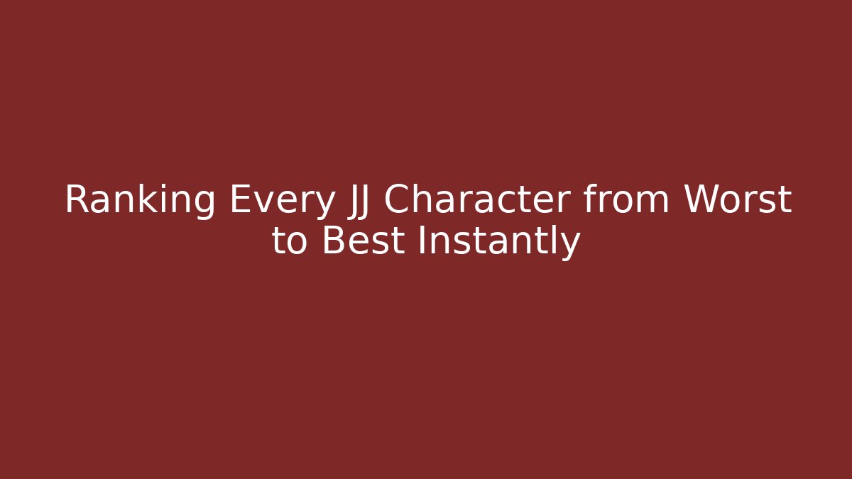 Ranking Every JJ Character from Worst to Best Instantly