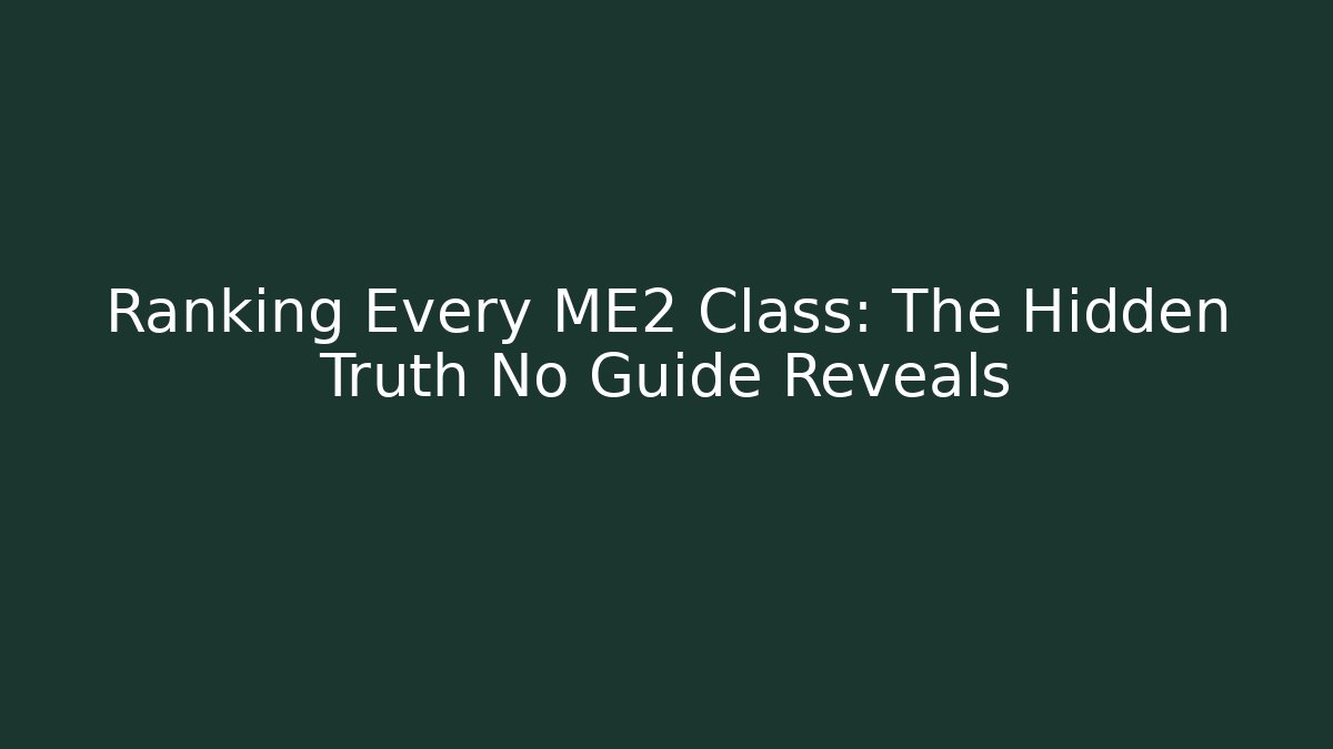 Ranking Every ME2 Class: The Hidden Truth No Guide Reveals