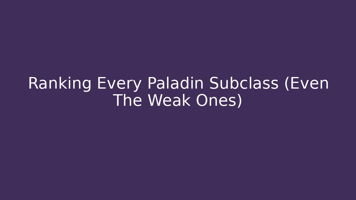 Ranking Every Paladin Subclass (Even The Weak Ones)