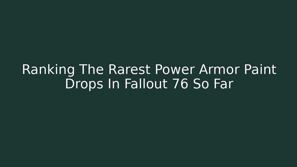 Ranking The Rarest Power Armor Paint Drops In Fallout 76 So Far