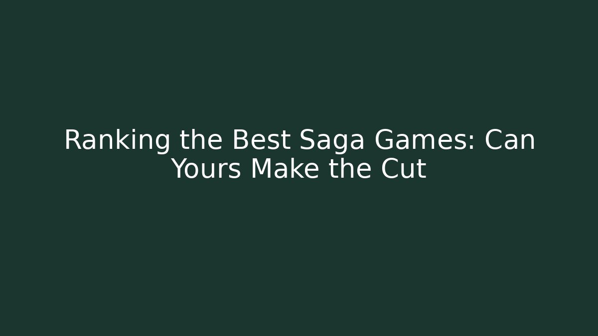 Ranking the Best Saga Games: Can Yours Make the Cut