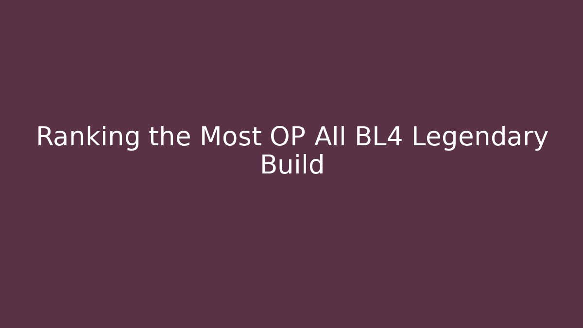 Ranking the Most OP All BL4 Legendary Build - Critter Realm