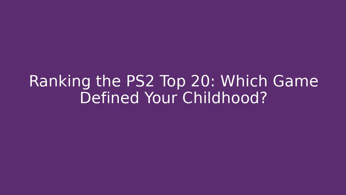 Ranking the PS2 Top 20: Which Game Defined Your Childhood?