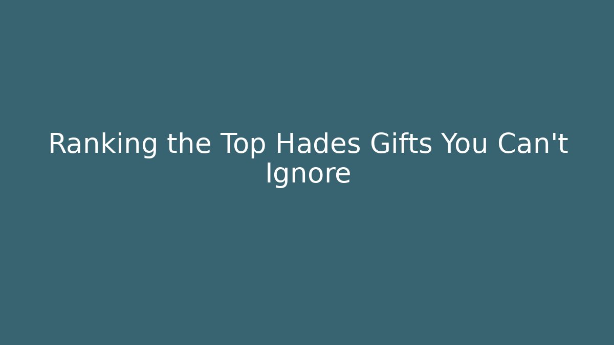 Ranking the Top Hades Gifts You Can't Ignore