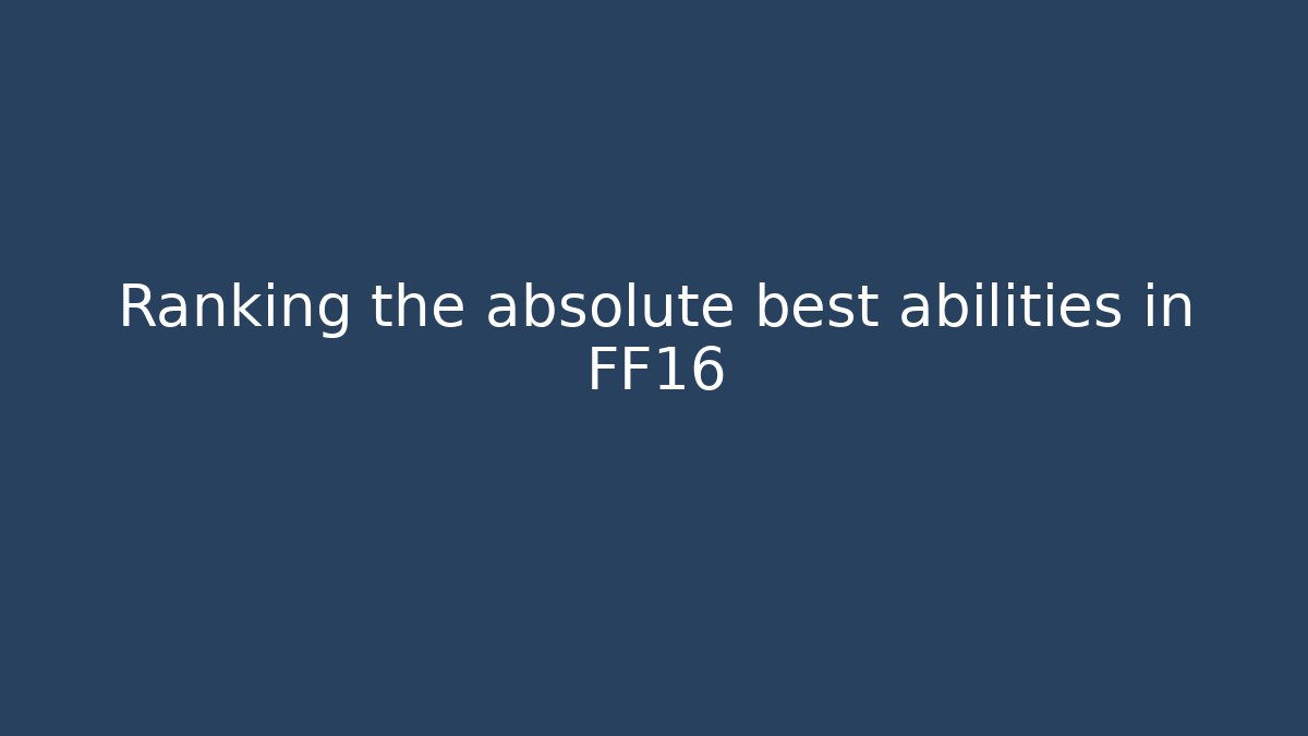 Ranking the absolute best abilities in FF16