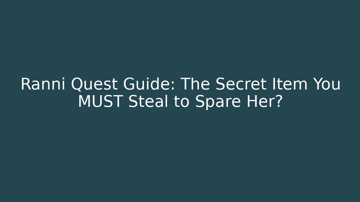 Ranni Quest Guide: The Secret Item You MUST Steal to Spare Her?