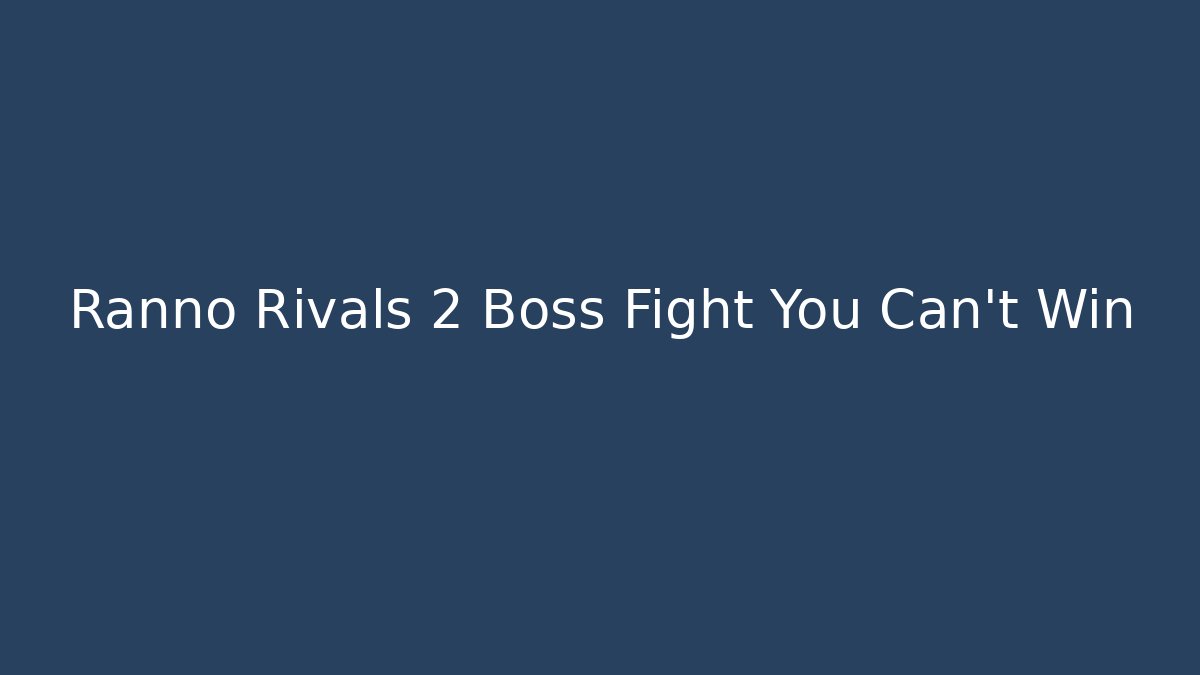 Ranno Rivals 2 Boss Fight You Can't Win