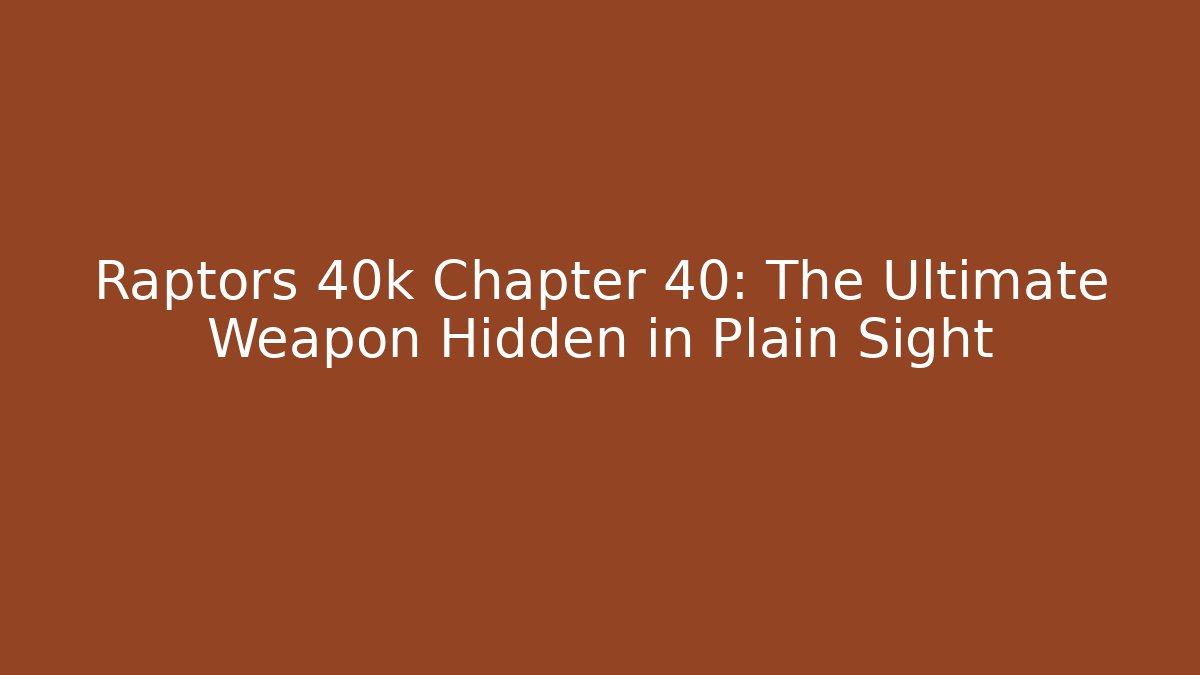 Raptors 40k Chapter 40: The Ultimate Weapon Hidden in Plain Sight