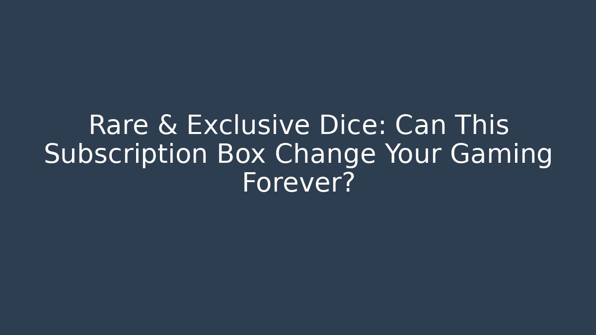 Rare & Exclusive Dice: Can This Subscription Box Change Your Gaming Forever?