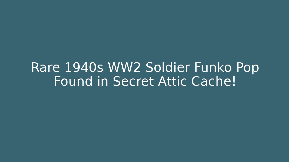 Rare 1940s WW2 Soldier Funko Pop Found in Secret Attic Cache!