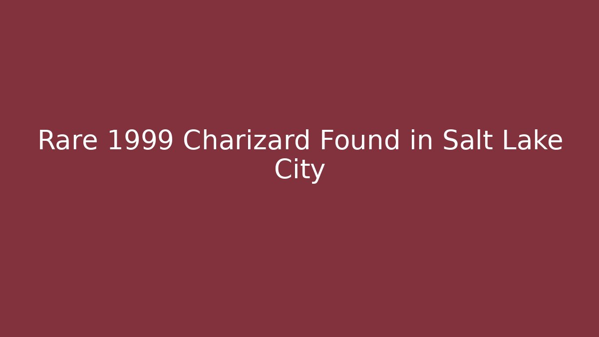 Rare 1999 Charizard Found in Salt Lake City - Critter Realm