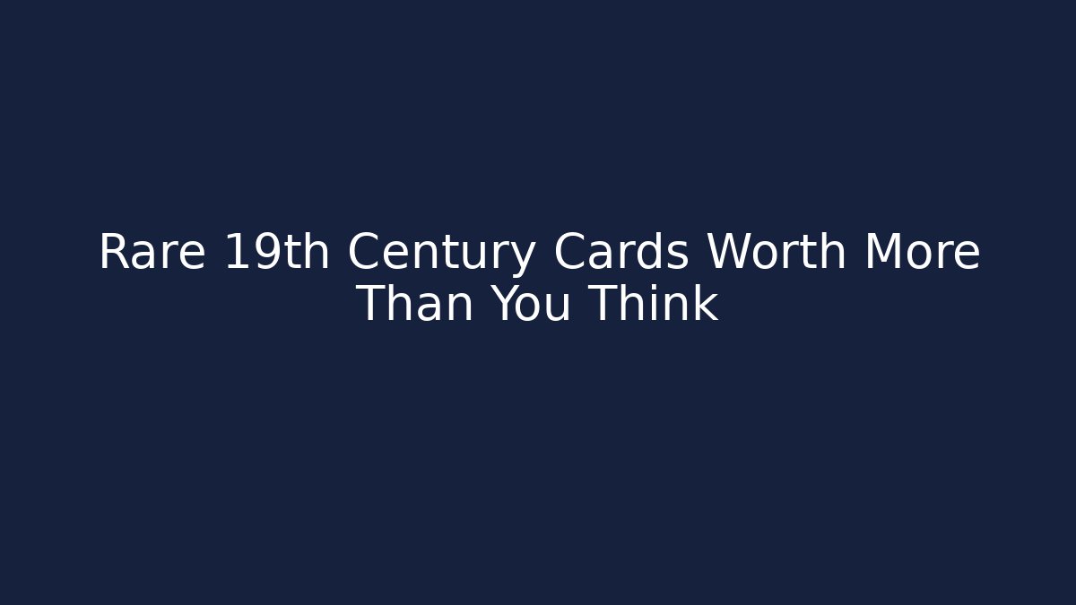 Rare 19th Century Cards Worth More Than You Think