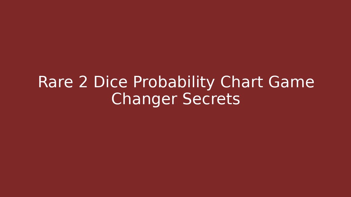 Rare 2 Dice Probability Chart Game Changer Secrets