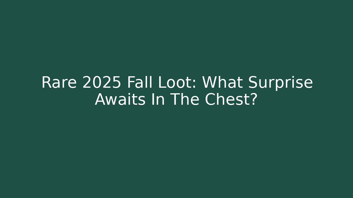 Rare 2025 Fall Loot: What Surprise Awaits In The Chest?