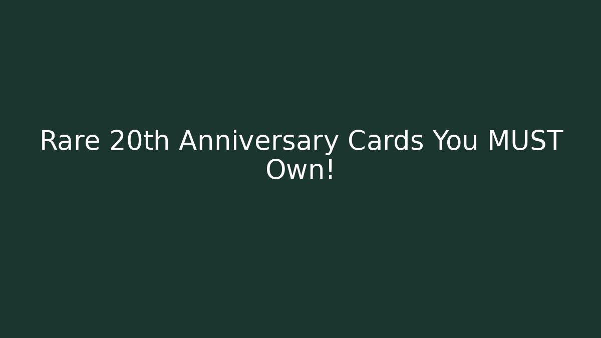 Rare 20th Anniversary Cards You MUST Own!