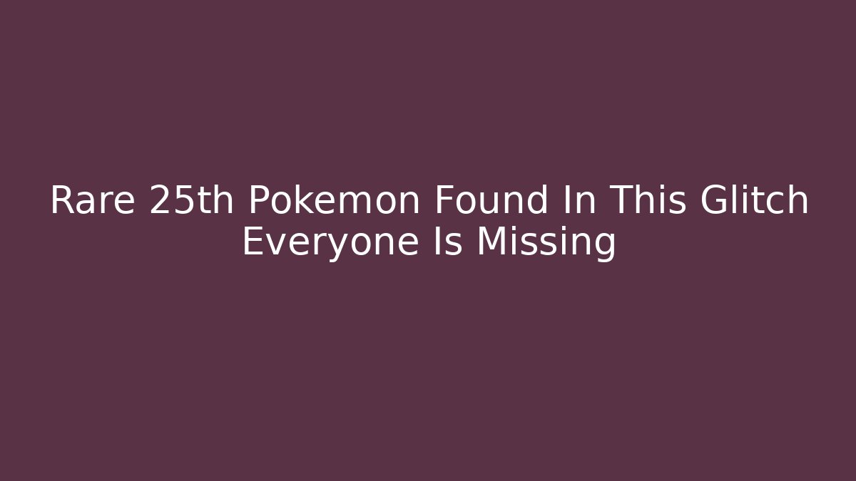 Rare 25th Pokémon Found In This Glitch Everyone Is Missing