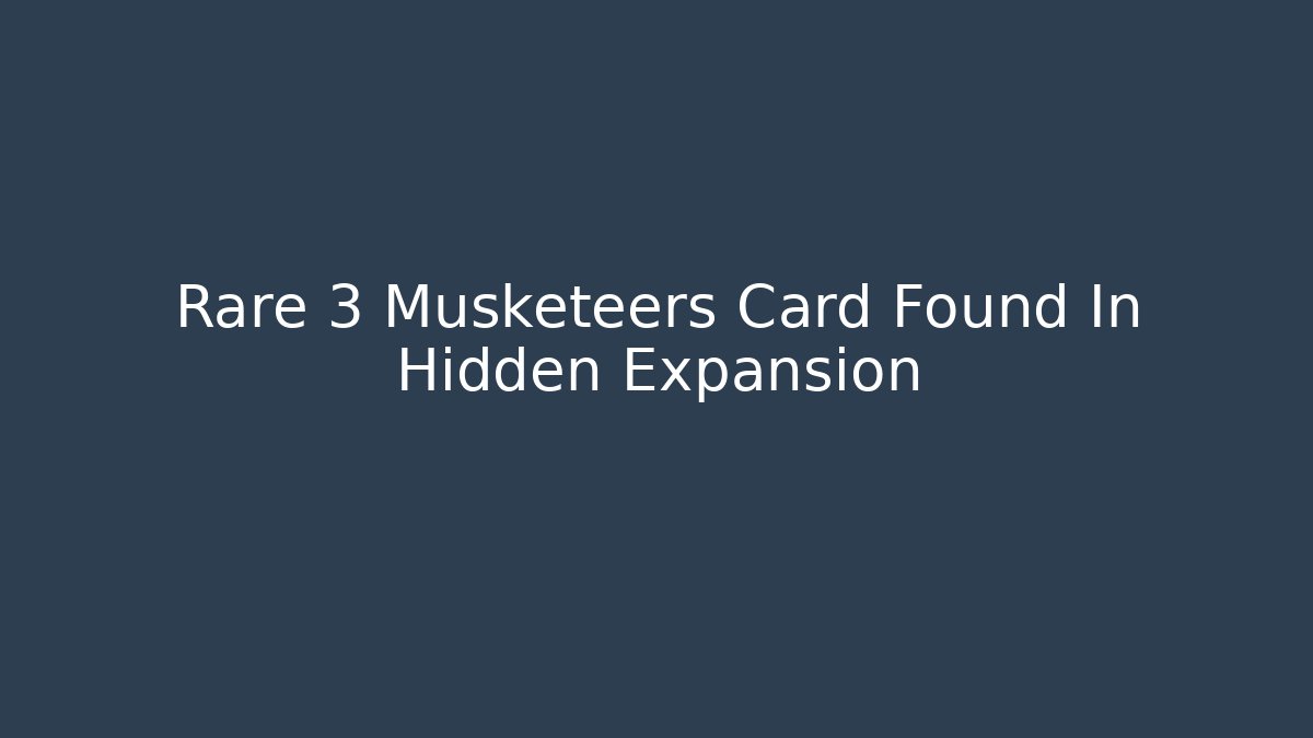 Rare 3 Musketeers Card Found In Hidden Expansion