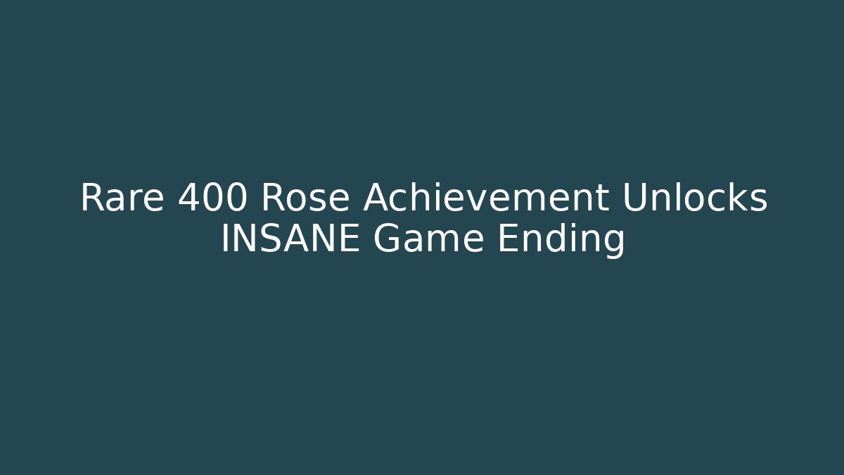 Rare 400 Rose Achievement Unlocks INSANE Game Ending