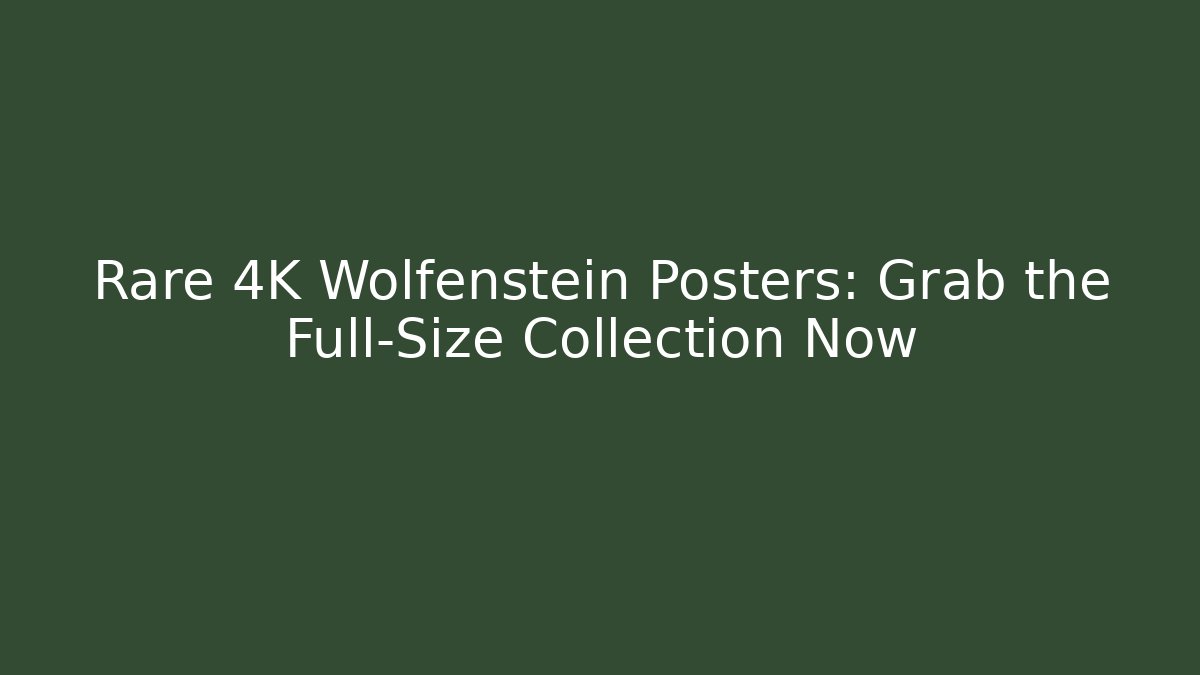 Rare 4K Wolfenstein Posters: Grab the Full-Size Collection Now