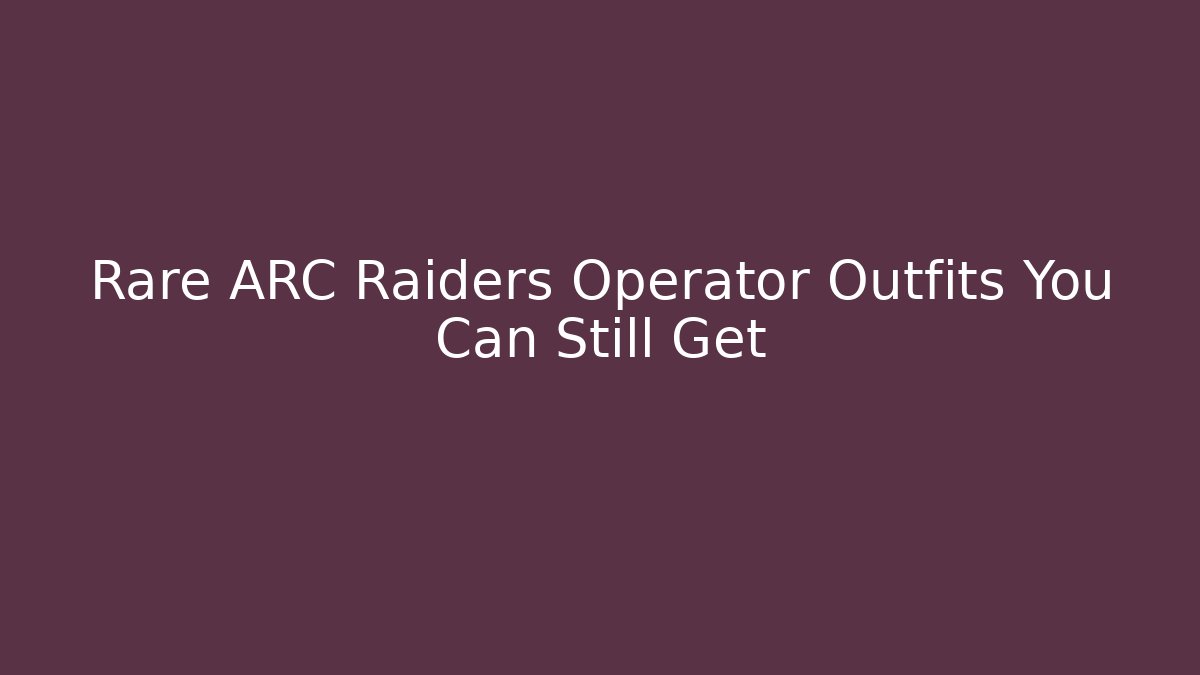 Rare ARC Raiders Operator Outfits You Can Still Get