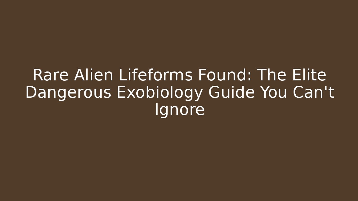 Rare Alien Lifeforms Found: The Elite Dangerous Exobiology Guide You Can't Ignore