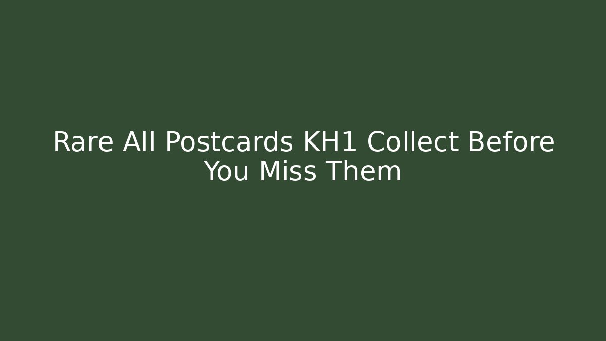 Rare All Postcards KH1 Collect Before You Miss Them