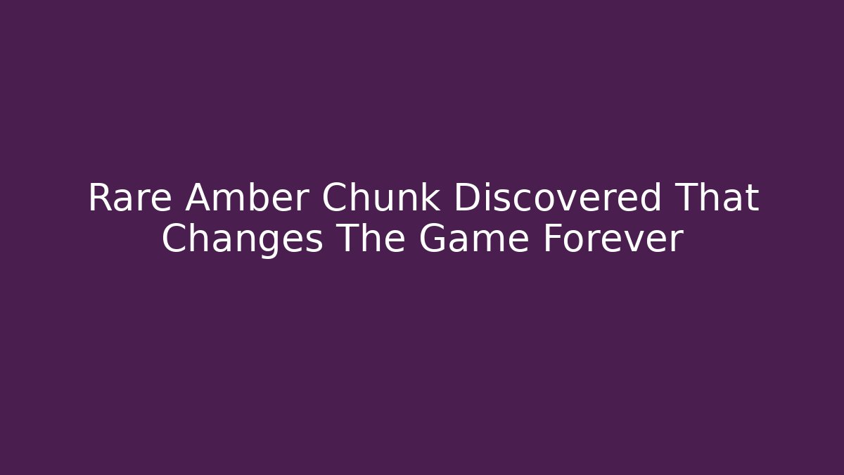 Rare Amber Chunk Discovered That Changes The Game Forever