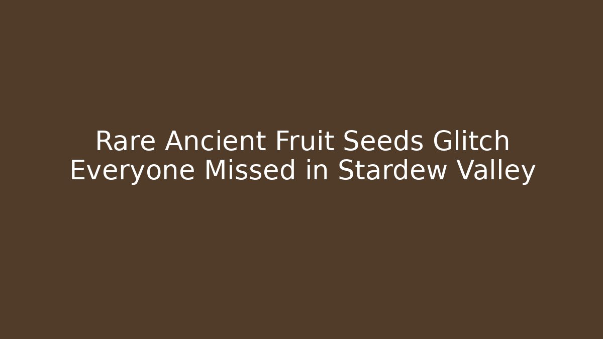 Rare Ancient Fruit Seeds Glitch Everyone Missed in Stardew Valley - Critter Realm