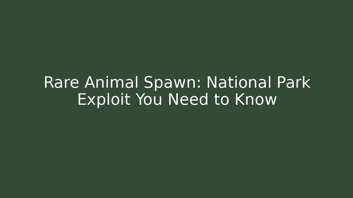 Rare Animal Spawn: National Park Exploit You Need to Know