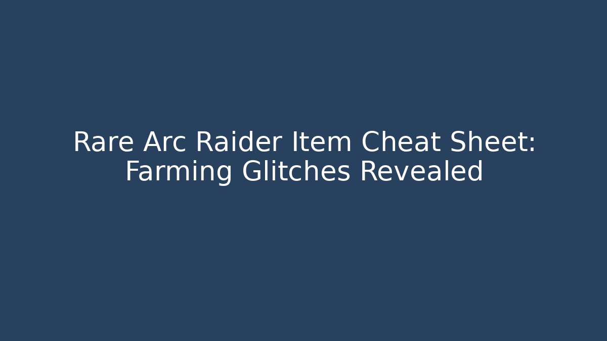 Rare Arc Raider Item Cheat Sheet: Farming Glitches Revealed