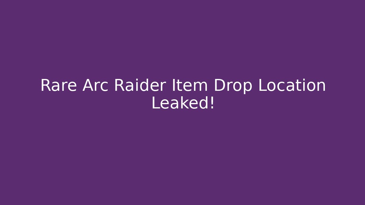 Rare Arc Raider Item Drop Location Leaked!