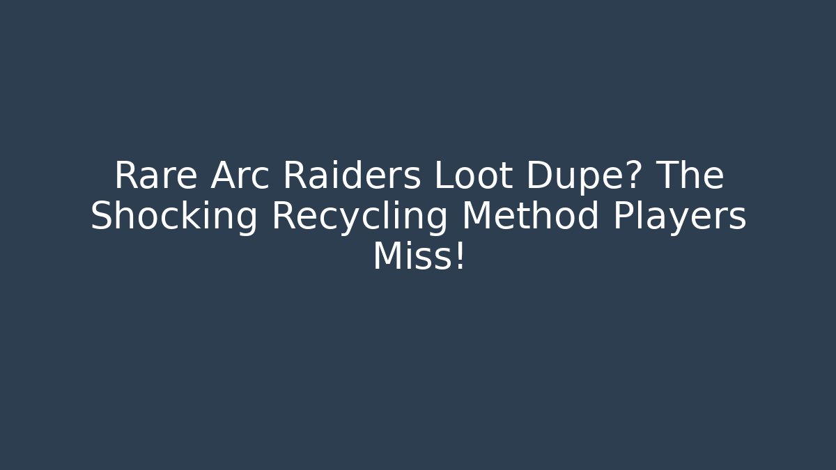 Rare Arc Raiders Loot Dupe? The Shocking Recycling Method Players Miss!