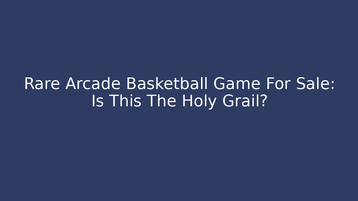 Rare Arcade Basketball Game For Sale: Is This The Holy Grail?