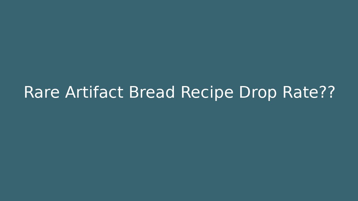 Rare Artifact Bread Recipe Drop Rate揭秘