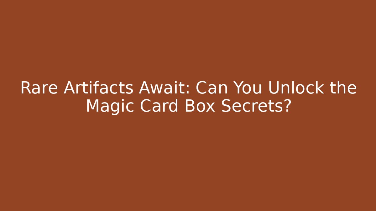 Rare Artifacts Await: Can You Unlock the Magic Card Box Secrets?