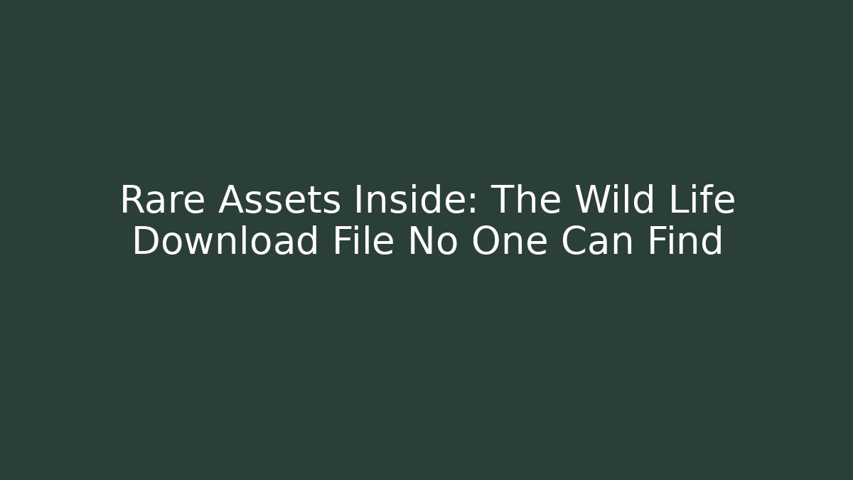 Rare Assets Inside: The Wild Life Download File No One Can Find