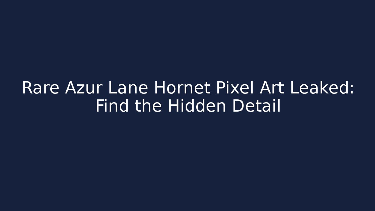 Rare Azur Lane Hornet Pixel Art Leaked: Find the Hidden Detail