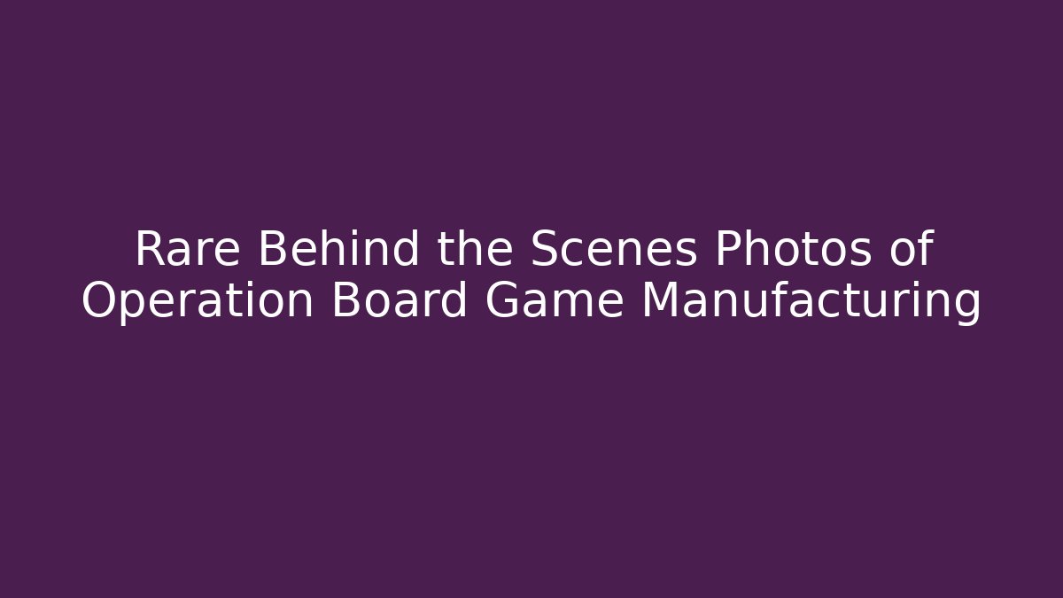 Rare Behind the Scenes Photos of Operation Board Game Manufacturing
