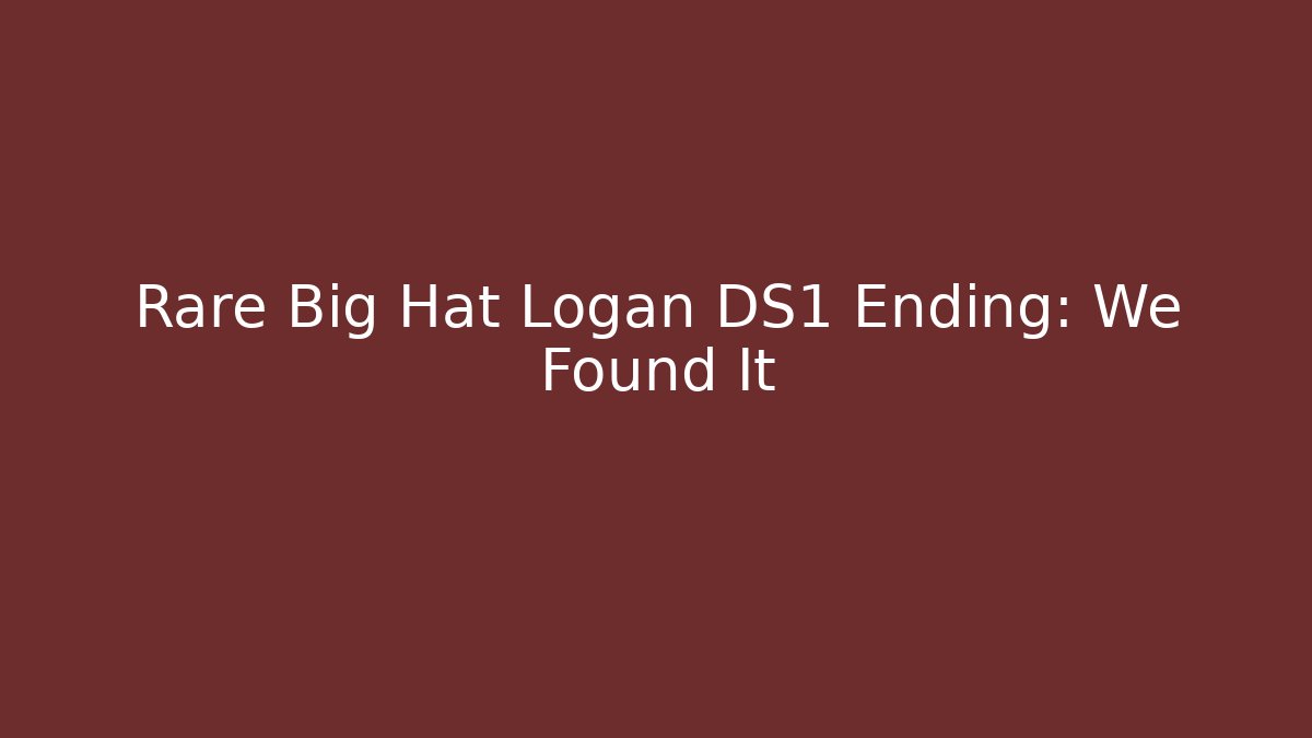 Rare Big Hat Logan DS1 Ending: We Found It