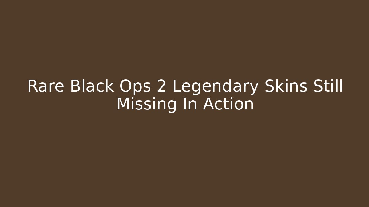 Rare Black Ops 2 Legendary Skins Still Missing In Action