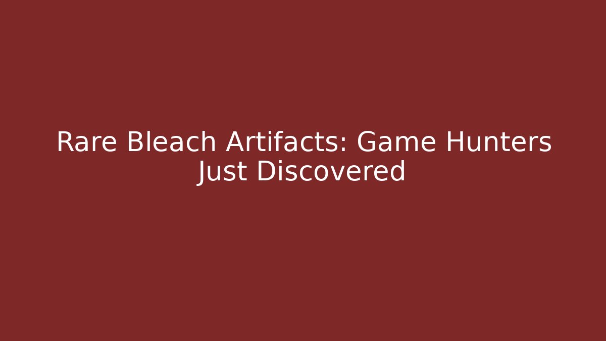 Rare Bleach Artifacts: Game Hunters Just Discovered