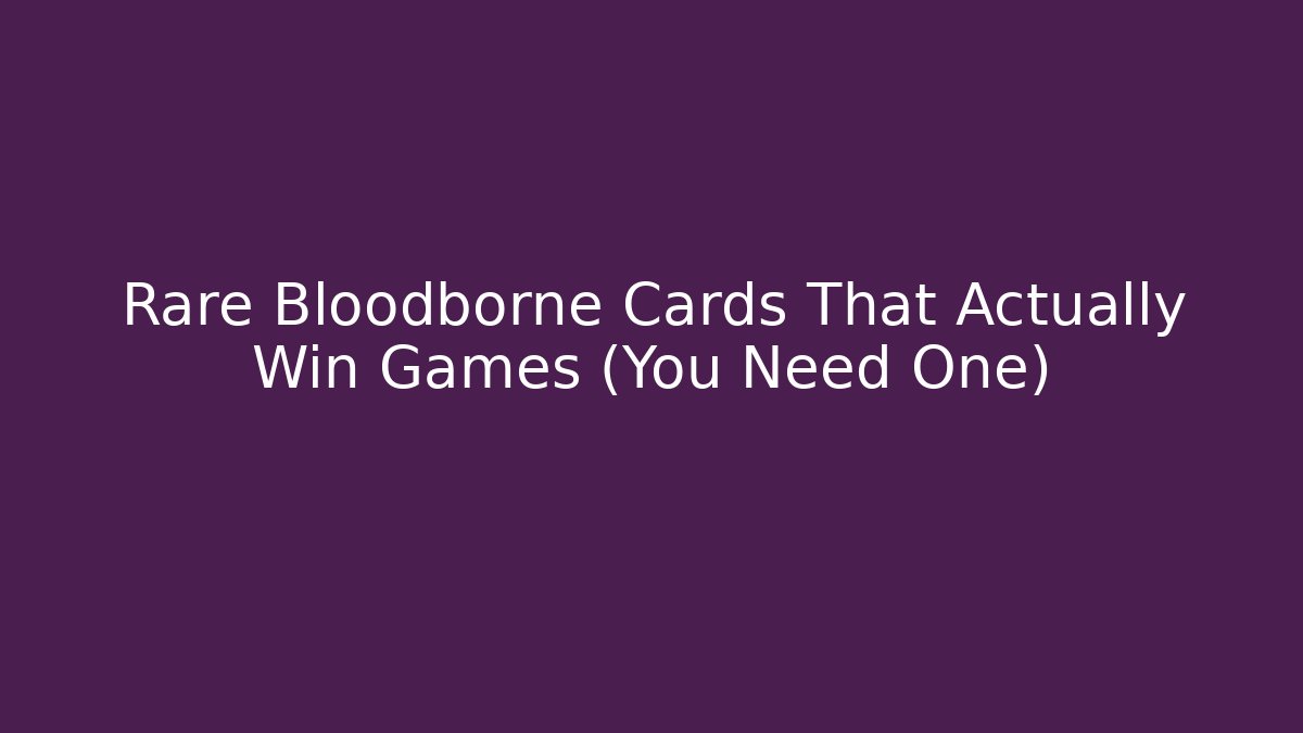 Rare Bloodborne Cards That Actually Win Games (You Need One)