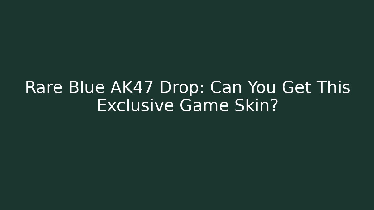 Rare Blue AK47 Drop: Can You Get This Exclusive Game Skin?