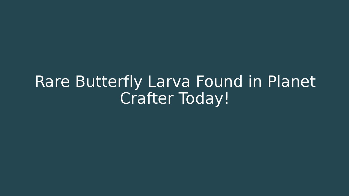 Rare Butterfly Larva Found in Planet Crafter Today!