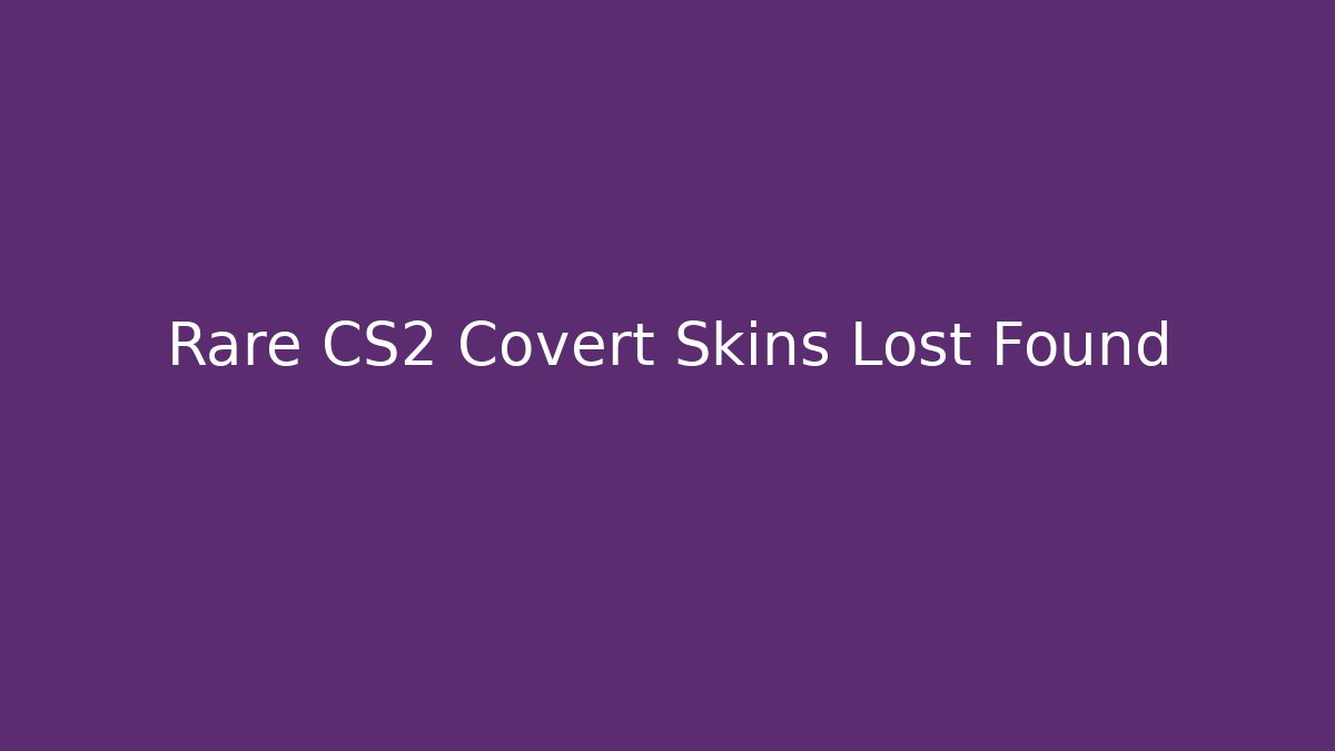 Rare CS2 Covert Skins Lost Found