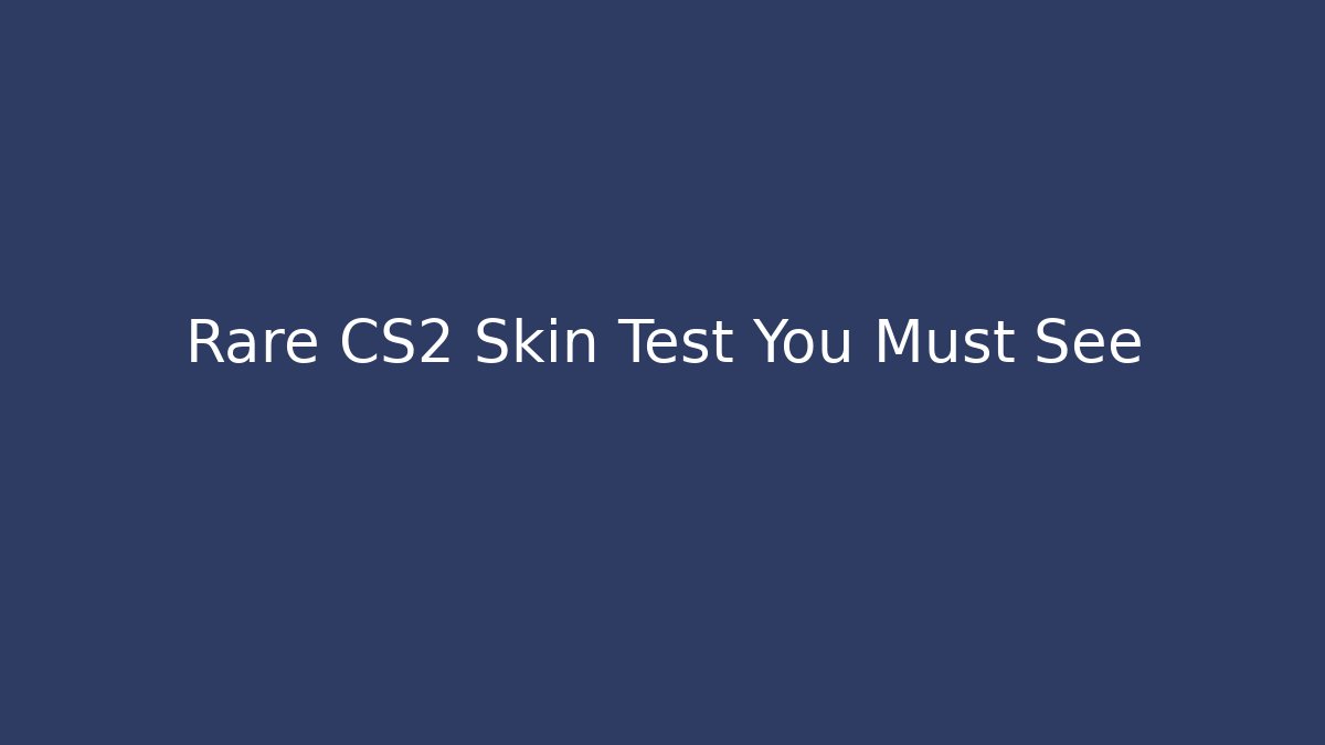 Rare CS2 Skin Test You Must See